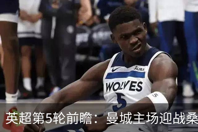 英超第5轮前瞻：曼城主场迎战桑德兰，新援助阵争五连胜